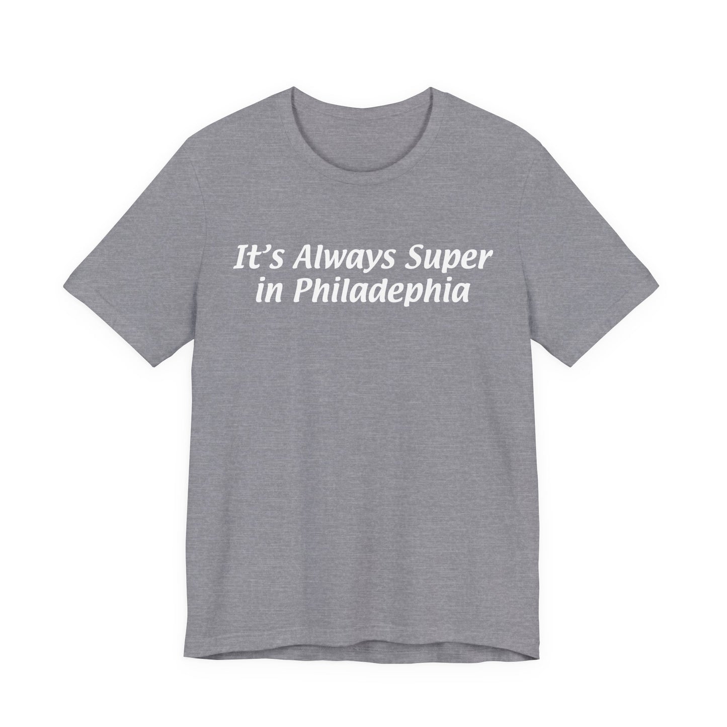 Gray t-shirt with 'It's Always Super in Philadelphia' text on a white background